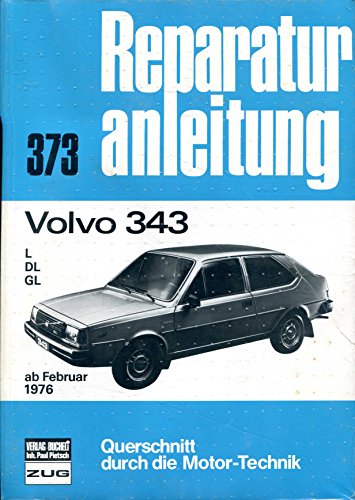 Volvo 343 ab Februar 1976: L / DL / GL // Reprint der 11. Auflage 1984 (Reparaturanleitungen)