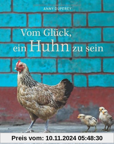 Vom Glück, ein Huhn zu sein. Alles über Henne und Hahn, Hühnerrassen, Küken und das geliebte Federvieh in einem Bildband von Anny Duperey. Eine Liebeserklärung an das Huhn in außergewöhnlichen Bildern