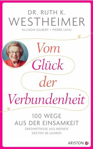 Vom Glück der Verbundenheit: 100 Wege aus der Einsamkeit - Erkenntnisse aus meinen ersten 96 J...