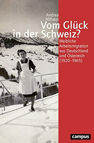 Vom Glück in der Schweiz?: Weibliche Arbeitsmigration aus Deutschland und Österreich (1920-196...