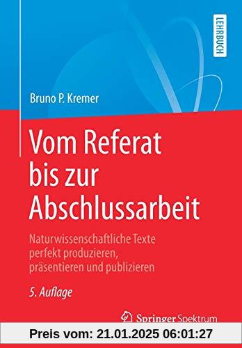 Vom Referat bis zur Abschlussarbeit: Naturwissenschaftliche Texte perfekt produzieren, präsentieren und publizieren