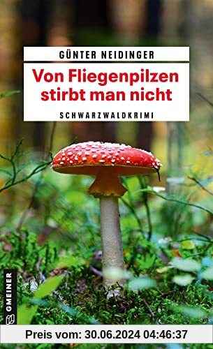 Von Fliegenpilzen stirbt man nicht: Schwarzwaldkrimi (Kriminalhauptkommissar Robert Doninger) (Kriminalromane im GMEINER-Verlag)