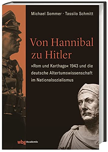 Von Hannibal zu Hitler: »Rom und Karthago« 1943 und die deutsche Altertumswissenschaft im Nationalsozialismus von wbg academic