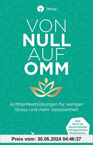 Von Null auf Omm: Achtsamkeitsübungen für weniger Stress und mehr Gelassenheit: Das Buch zu Deutschlands erfolgreichster Meditations-App