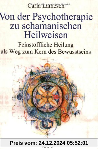 Von der Psychotherapie zu schamanischen Heilweisen. Feinstoffliche Heilung als Weg zum Kern der Bewusstheit