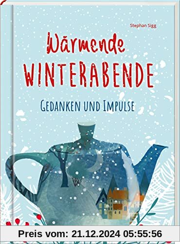 Wärmende Winterabende. Gedanken und Impulse. Mehr Geborgenheit und Besinn-lichkeit für die kalte Jahreszeit. Winter-Buch mit Besinnungstexten, um zur ... Ruhe zu kommen und Kraft im Alltag zu tanken