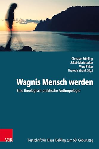 Wagnis Mensch werden: Eine theologisch-praktische Anthropologie. Festschrift für Klaus Kießling zum 60. Geburtstag von Vandenhoeck + Ruprecht