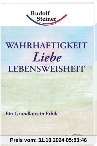 Wahrhaftigkeit, Liebe, Lebensweisheit: Ein Grundkurs in Ethik