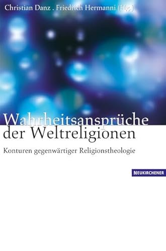 Wahrheitsansprüche der Weltreligionen. Konturen gegenwärtiger Religionstheologie