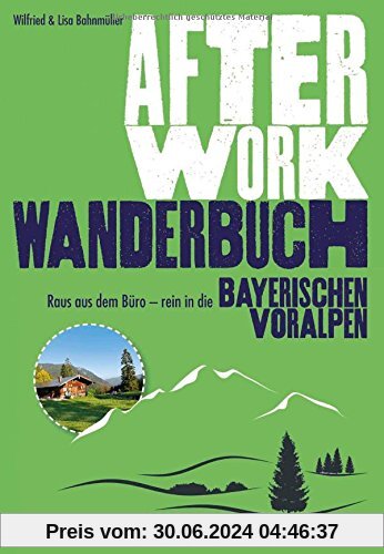 Wanderführer München: Raus aus dem Büro - rein in die Bayerischen Voralpen! Leichte Wanderungen, Hüttentouren und Ausflüge nahe München; ein After-Work-Wanderbuch
