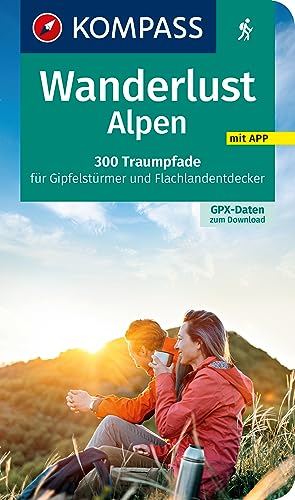 Wanderlust Alpen: 300 Traumpfade für Gipfelstürmer und Flachlandentdecker,mit GPX-Daten zum Download. (KOMPASS Wander- und Fahrradlust, Band 1650) von Kompass