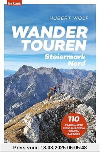 Wandertouren Steiermark Nord: 110 traumhafte Ziele aus einem Tourenparadies