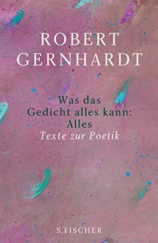 Was das Gedicht alles kann: Alles: Texte zur Poetik