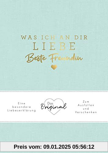 Was ich an dir liebe, beste Freundin: Eine besondere Liebeserklärung zum Ausfüllen und Verschenken. Das Original. Das perfekte Geschenk für BFFs, Besties zu Geburtstag, Weihnachten