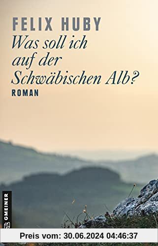 Was soll ich auf der Schwäbischen Alb?: Roman (Romane im GMEINER-Verlag)