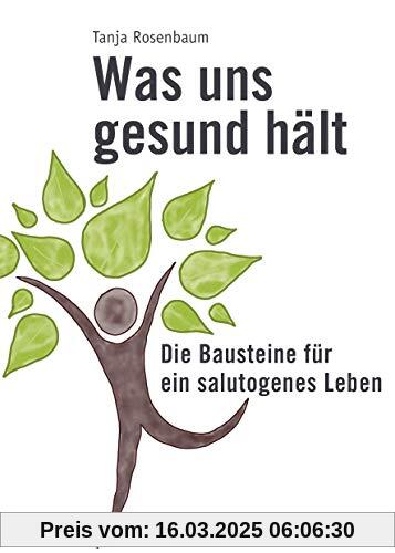 Was uns gesund hält: Die Bausteine für ein salutogenes Leben: Die Bausteine fr ein salutogenes Leben