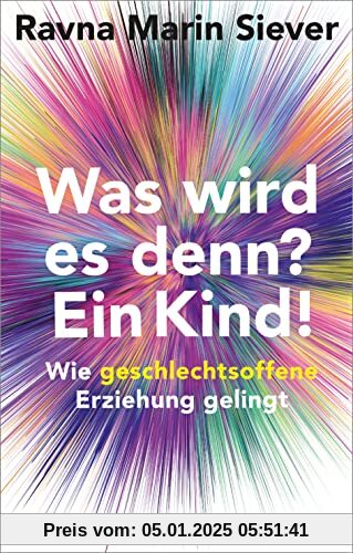 Was wird es denn? Ein Kind!: Wie geschlechtsoffene Erziehung gelingt