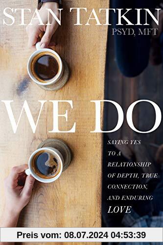 We Do: Saying Yes to a Relationship of Depth, True Connection, and Enduring Love