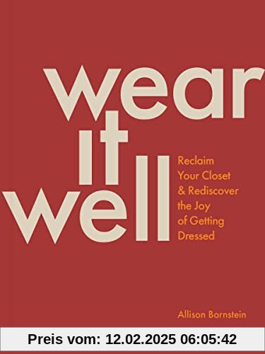 Wear It Well: Reclaim Your Closet and Rediscover the Joy of Getting Dressed