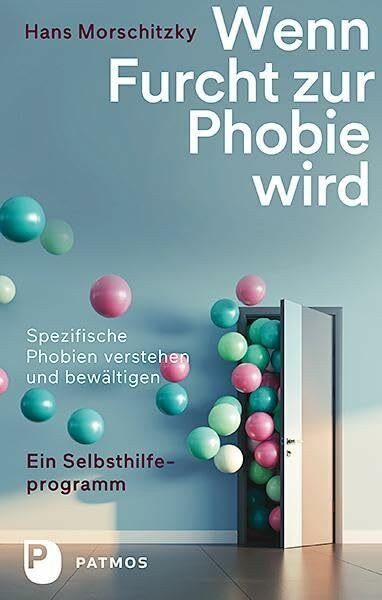 Wenn Furcht zur Phobie wird: Ein Selbsthilfeprogramm - Spezifische Phobien verstehen und bewäl...