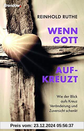 Wenn Gott aufkreuzt: Wie der Blick aufs Kreuz Veränderung und Zuversicht schenkt