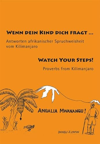 Wenn dein Kind dich fragt ...: Antworten afrikanischer Spruchweisheit vom Kilimanjaro. Watch Your Steps! Proverbs from Kilimanjaro