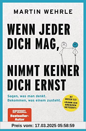 Wenn jeder dich mag, nimmt keiner dich ernst: Sagen, was man denkt. Bekommen, was einem zusteht. - Mit großem Test: Kann ich Grenzen setzen?