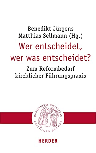 Wer entscheidet, wer was entscheidet?: Zum Reformbedarf kirchlicher Führungspraxis (Quaestiones disputatae) von Herder Verlag GmbH