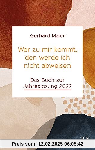 Wer zu mir kommt, den werde ich nicht abweisen: Das Buch zur Jahreslosung 2022