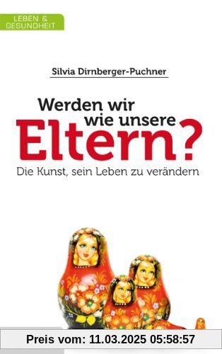 Werden wir wie unsere Eltern?: Die Kunst sein Leben zu verändern