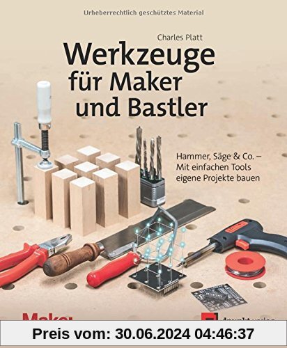Werkzeuge für Maker und Bastler: Hammer, Säge & Co. - Mit einfachen Tools eigene Projekte bauen (edition Make:)