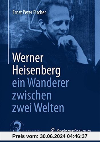 Werner Heisenberg - ein Wanderer zwischen zwei Welten (German Edition)