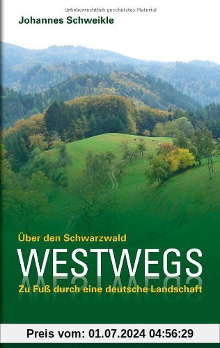 Westwegs. - Über den Schwarzwald. Eine Reise zu Fuß: Über den Schwarzwald. Zu Fuß durch eine deutsche Landschaft