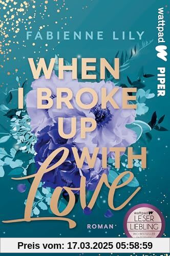 When I Broke Up With Love (Die besten deutschen Wattpad-Bücher): Roman | Romantische und witzige Young Adult um Liebeskummer und Erwachsenwerden