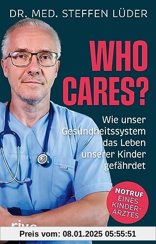 Who cares?: Wie unser Gesundheitssystem das Leben unserer Kinder gefährdet. Notruf eines Kinderarztes