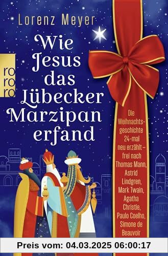 Wie Jesus das Lübecker Marzipan erfand: Die Weihnachtsgeschichte 24-mal neu erzählt - frei nach Thomas Mann, Astrid Lindgren, Mark Twain, Agatha Christie, Paulo Coelho, Simone de Beauvoir u.a.