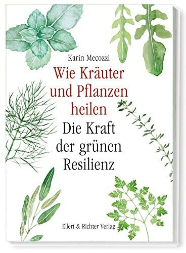 Wie Kr�uter und Pflanzen heilen: Die Kraft der gr�nen Resilienz