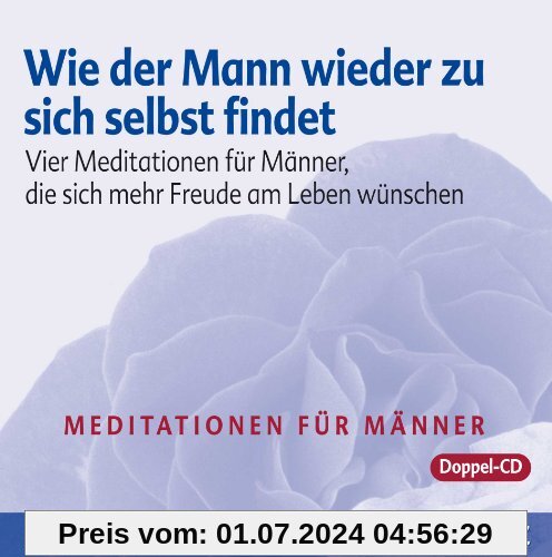 Wie der Mann wieder zu sich selbst findet - 2 Meditations-CDs: Vier Meditationen für Männer, die sich mehr Freude am Leben wünschen