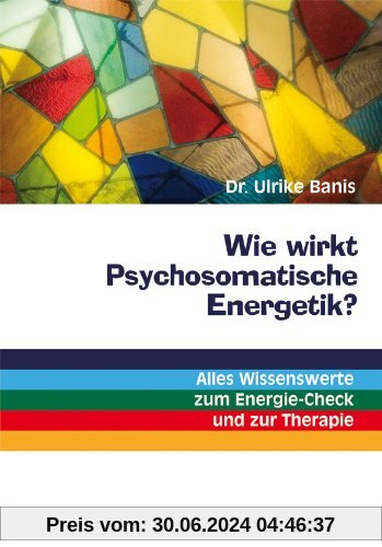 Wie wirkt Psychosomatische Energetik?: Alles Wissenswerte zum Energie-Check und zur Therapie