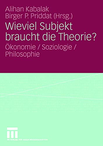 Wieviel Subjekt braucht die Theorie?: Ökonomie / Soziologie / Philosophie