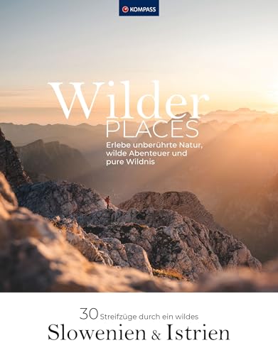 Wilder Places - 30 Streifzüge durch ein wildes Slowenien & Istrien: Erlebe unberührte Natur, wilde Abenteuer und pure Wildnis (KOMPASS Funktionaler Bildband, Band 1554)