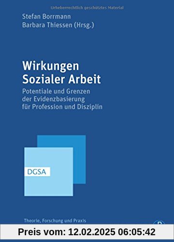 Wirkungen Sozialer Arbeit: Potentiale und Grenzen der Evidenzbasierung für Profession und Disziplin (Theorie, Forschung und Praxis der Sozialen Arbeit)