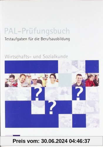 Wirtschafts- und Sozialkunde. PAL - Prüfungsbuch: Testaufgaben für die Berufsausbildung