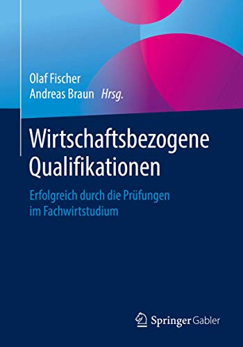 Wirtschaftsbezogene Qualifikationen: Erfolgreich durch die Prüfungen im Fachwirtstudium von Springer