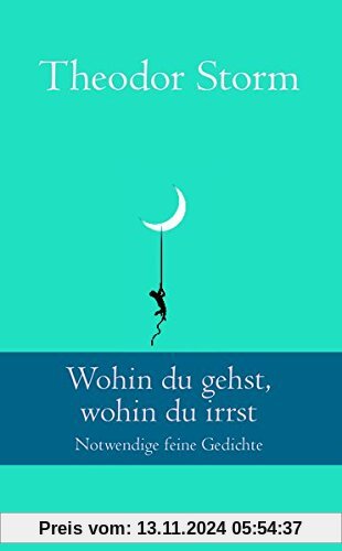 Wohin du gehst, wohin du irrst: Notwendige feine Gedichte (Klassiker der Weltliteratur)