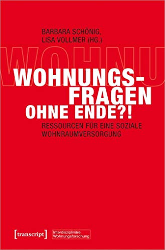 Wohnungsfragen ohne Ende?!: Ressourcen für eine soziale Wohnraumversorgung (Interdisziplinäre Wohnungsforschung, Bd. 1) von transcript Verlag