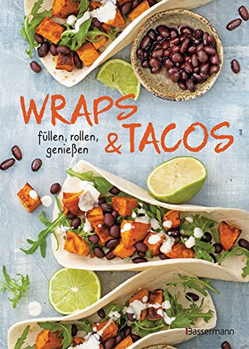 Wraps & Tacos füllen - rollen - genießen: perfekt für morgens, mittags, abends und für jede Party von Bassermann Verlag