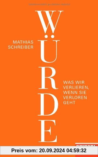 Würde: Was wir verlieren, wenn sie verloren geht - Ein SPIEGEL-Buch