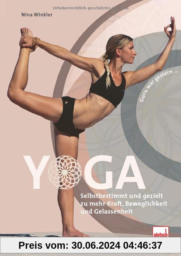 YOGA: Selbstbestimmt und gezielt zu mehr Kraft, Beweglichkeit und Gelassenheit