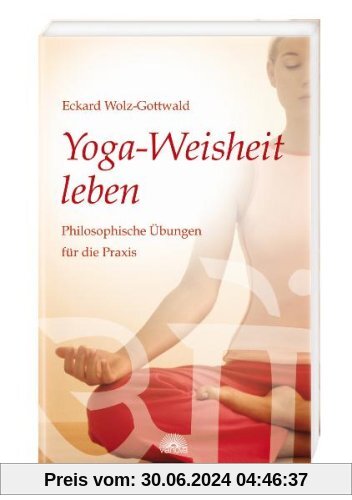 Yoga-Weisheit leben: Philosophische Übungen für die Praxis